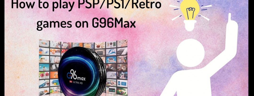 How to play PSP, PS1 & Retro games on G96 Max Android Box